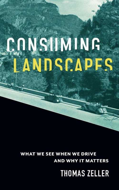 【古本】 Consuming Landscapes: What We See When We Drive and Why It Matters - Thomas Zeller (Johns Hopkins University Press) 【紙書籍】 9781421444826