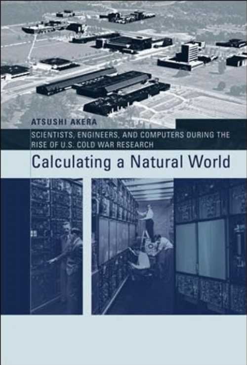 【古本】 Calculating a Natural World: Scientists, Engineers, and Computers During the Rise of U.S. Cold War Research - Atsushi Akera (MIT Press) 【紙書籍】 9780262512039