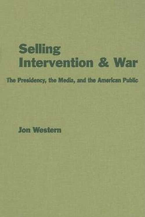 【古本】 Selling Intervention and War: The Presidency, the Media, and the American Public - Jon Western (Johns Hopkins University Press) 【紙書籍】 0801881080
