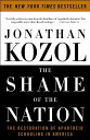 【古本】 Shame of the Nation: The Restoration of Apartheid Schooling in America - Jonathan Kozol (Three Rivers Press) 【紙書籍】 9781400052455