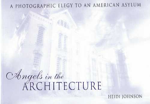 【古本】 Angels in the Architecture: A Photographic Elegy to an American Asylum (Revised) - Heidi Johnson (Wayne State University Press) 【紙書籍】 9780814332122