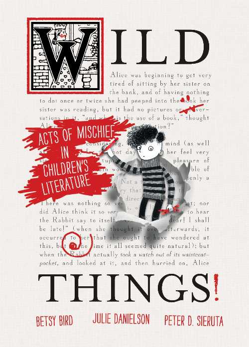 【古本】 Wild Things!: Acts of Mischief in Children's Literature - Betsy Bird (Candlewick) 【紙書籍】 9780763651503