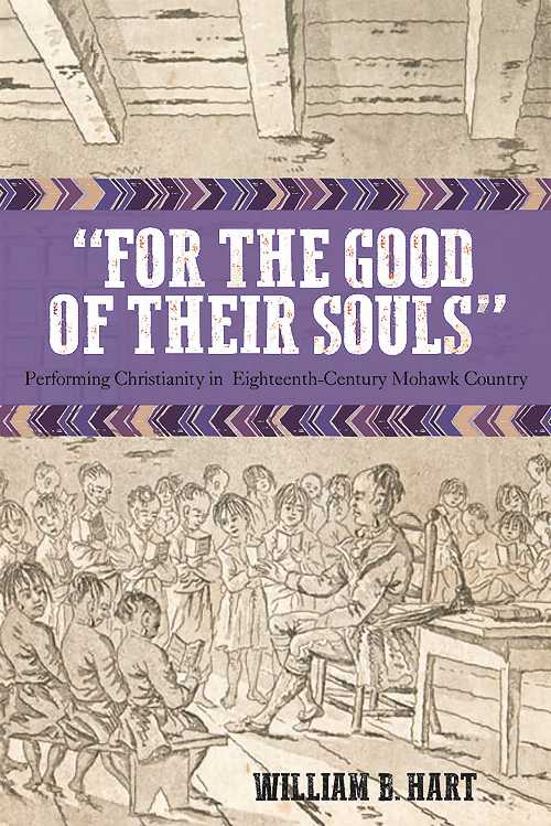 【古本】 For the Good of Their Souls: Performing Christianity in Eighteenth-Century Mohawk Country - William B Hart (University of Massachusetts Press) 【紙書籍】 9781625344953
