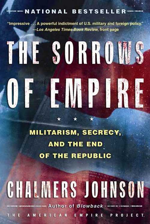 【古本】 Sorrows of Empire: Militarism, Secrecy, and the End of the Republic - Chalmers Johnson ..