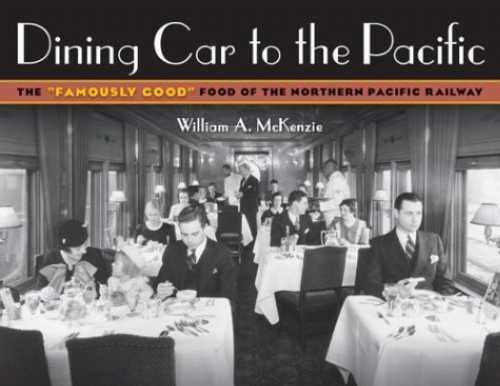 【古本】 Dining Car to the Pacific: The "Famously Good" Food of the Northern Pacific Railway - W..