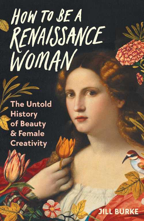 【古本】 How to Be a Renaissance Woman: The Untold History of Beauty & Female Creativity - Jill ..