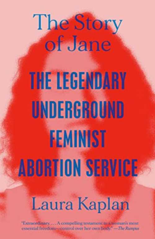 Story of Jane: The Legendary Underground Feminist Abortion Service - Laura Kaplan (Vintage)  9780593471081