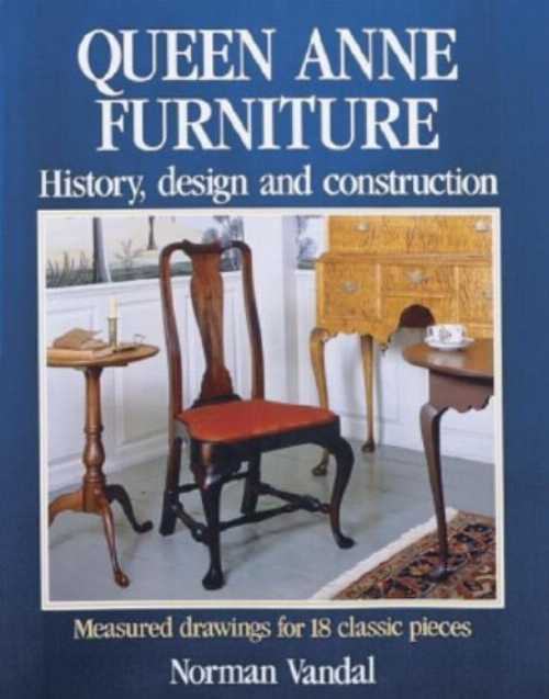  Queen Anne Furniture: History, Design and Construction - Norman L Vandal (Taunton Press)  9780942391077