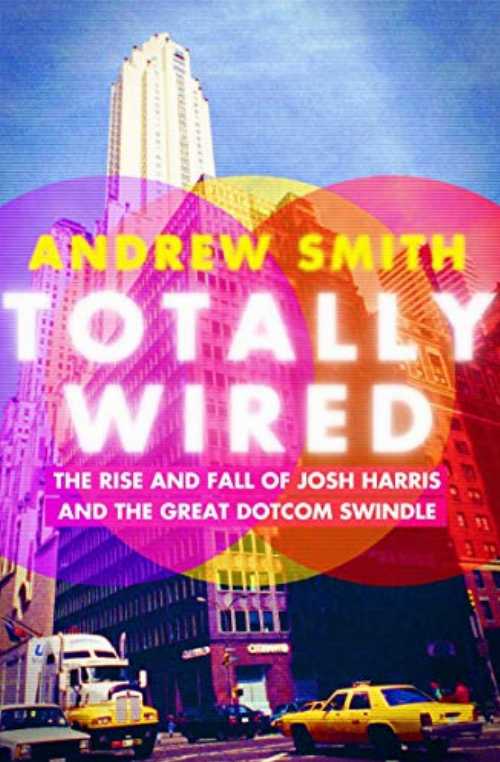 Totally Wired: The Rise and Fall of Josh Harris and the Great Dotcom Swindle - Andrew Smith (Grove Press, Black Cat) 【紙書籍】 9780802129345