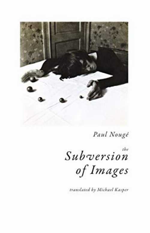 Subversion of Images: Notes Illustrated with Nineteen Photographs by the Author - Paul Nougé (Wakefield Press)  9781939663474