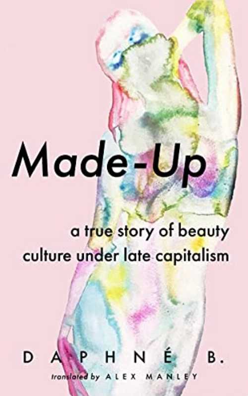 Made-Up: A True Story of Beauty Culture Under Late Capitalism - Daphne B (Coach House Books) 【紙書籍】 9781552454299