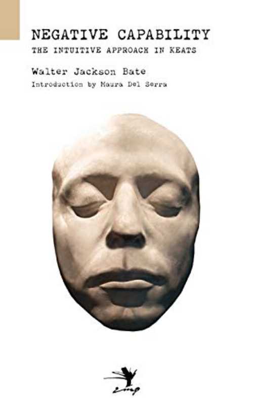 Negative Capability: On the Intuitive Approach in Keats (Revised) - Walter Jackson Bate (Contra Mundum Press) 【紙書籍】 9780983697237
