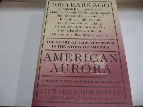  American Aurora: A Democratic-Republican Returns : The Suppressed History of Our Nation's Beginnings and the Heroic Newspaper That Tried to Report It - Edmund S. Rosenfeld, Richard; Morgan (St Martins Pr)  9780312150525