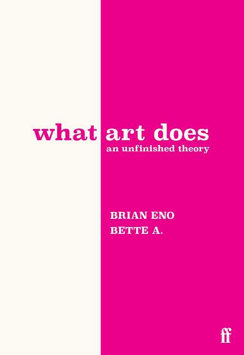 What Art Does: An Unfinished Theory - Brian Eno (Faber & Faber)  9780571395514