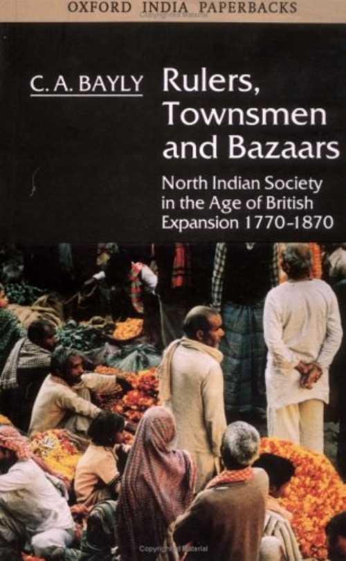  Rulers, Townsmen, and Bazaars: North Indian Society in the Age of British Expansion 1770-1870 - C A Bayly (Oxford University Press)  9780195663457