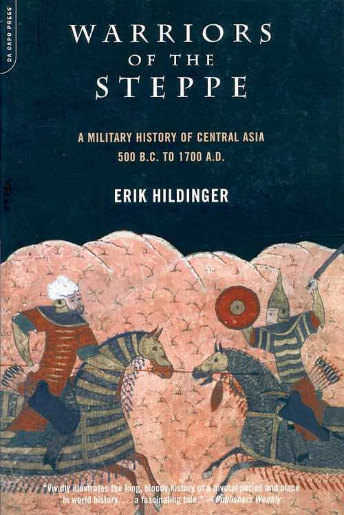  Warriors of the Steppe: A Military History of Central Asia, 500 B.C. to 1700 A.D. (Revised) - Erik Hildinger (Grand Central Publishing)  9780306810657