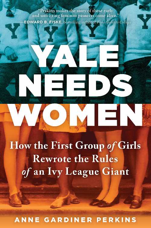  Yale Needs Women: How the First Group of Girls Rewrote the Rules of an Ivy League Giant - Anne Gardiner Perkins (Sourcebooks)  9781492687740