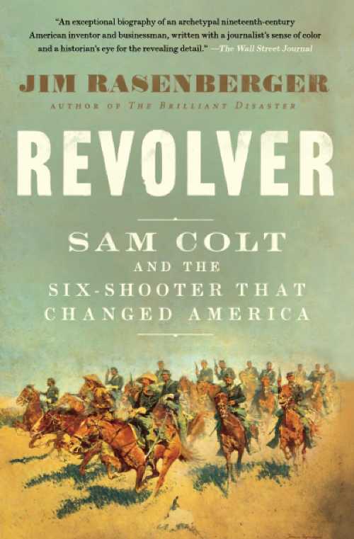 Revolver: Sam Colt and the Six-Shooter That Changed America - Jim Rasenberger (Scribner)  9781501166396