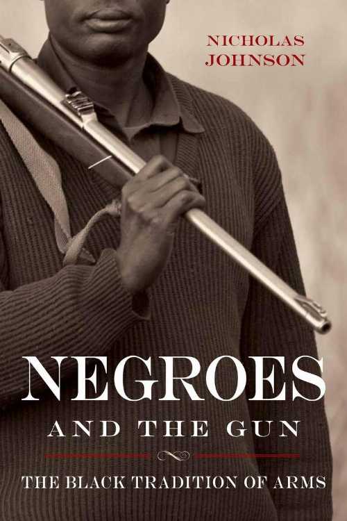 Negroes and the Gun: The Black Tradition of Arms - Nicholas Johnson (Prometheus)  9781616148393