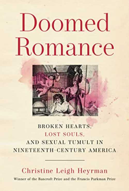 Doomed Romance: Broken Hearts, Lost Souls, and Sexual Tumult in Nineteenth-Century America - Christine Leigh Heyrman (Knopf) 【紙書籍】 9780525655572