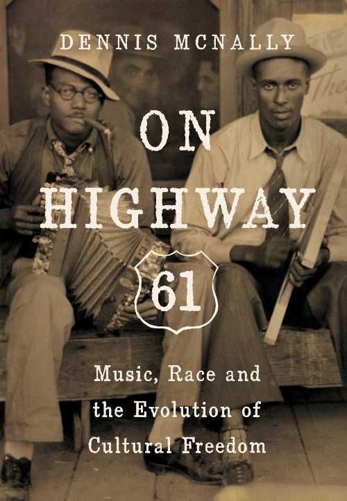  On Highway 61: Music, Race, and the Evolution of Cultural Freedom - Dennis McNally (Counterpoint)  9781619024496