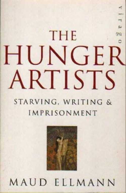  The Hunger Artists: Starving, Writing and Imprisonment - Maud Ellmann (Time Warner Books UK)  9781853816758