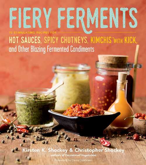 Fiery Ferments: 70 Stimulating Recipes for Hot Sauces, Spicy Chutneys, Kimchis with Kick, and Other Blazing Fermented Condiments - Kirsten K Shockey (Storey Publishing, LLC) 【紙書籍】 9781612127286