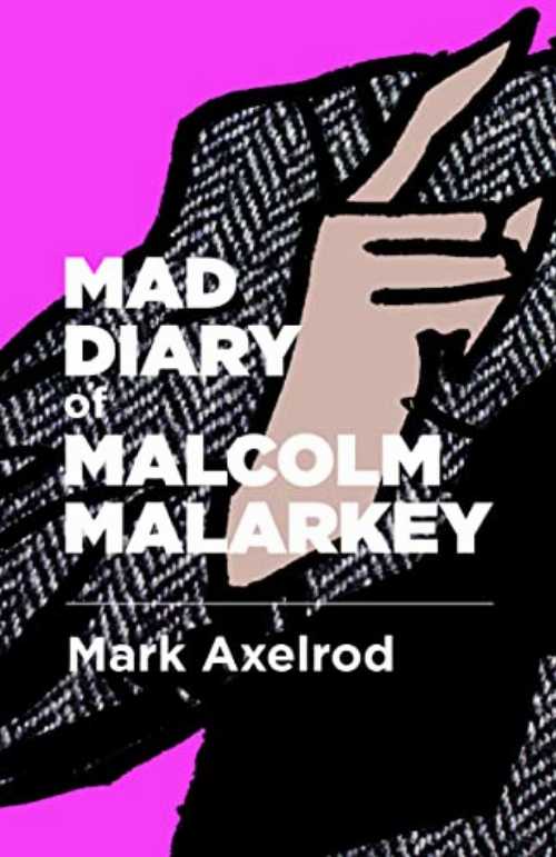 Mad Diary of Malcolm Malarkey - Mark Axelrod (Dalkey Archive Press)  9781628974423