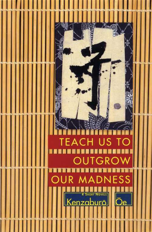  Teach Us to Outgrow Our Madness: Four Short Novels: The Day He Himself Shall Wipe My Tears Away, Prize Stock, Teach Us to Outgrow Our - Kenzaburo Oe (Grove Press)  9780802151858