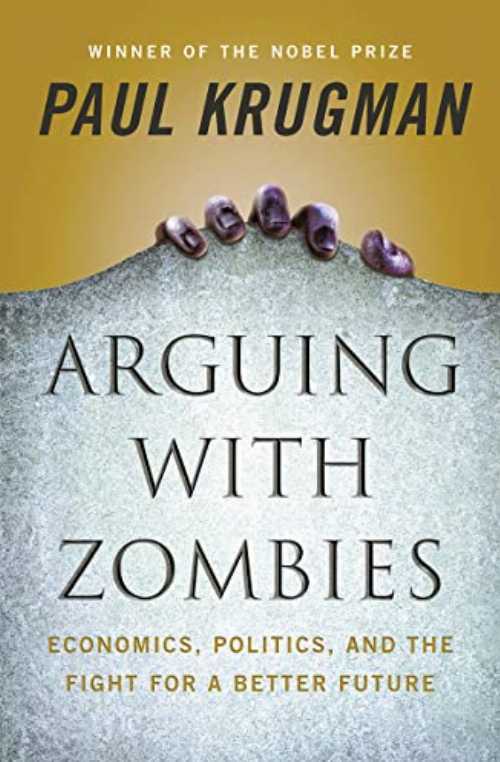  Arguing with Zombies: Economics, Politics, and the Fight for a Better Future - Paul Krugman (W. W. Norton & Company)  9781324005018