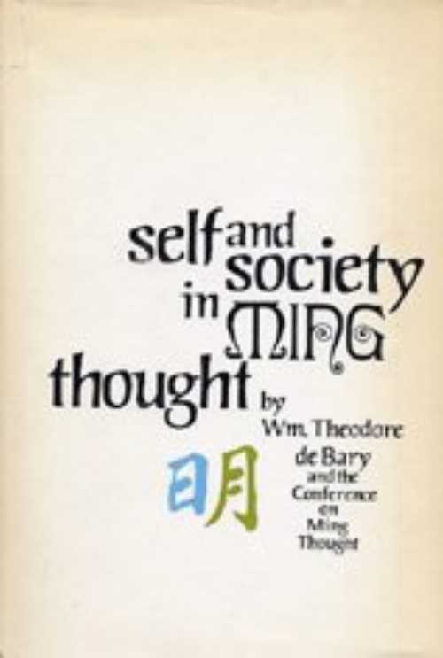  Self and Society in Ming Thought - Wm. Theodore de Bary and the Conference on Ming Thought (University Presses of California, Columbia and Princeton)  0231083130