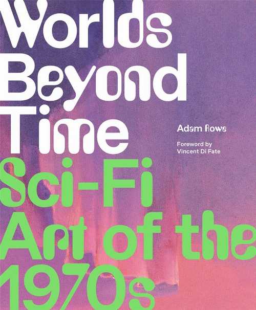 Worlds Beyond Time: Sci-Fi Art of the 1970s - Adam Rowe (Harry N. Abrams) 【紙書籍】 9781419748691