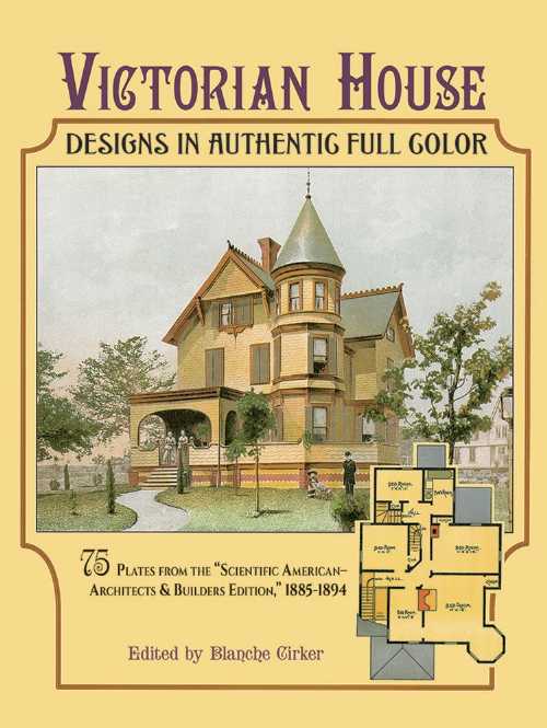 Victorian House Designs in Authentic Full Color: 75 Plates from the Scientific American -- Architects and Builders Edition, 1885-1894 (Architects and - Blanche Cirker (Dover Publications)  9780486294384