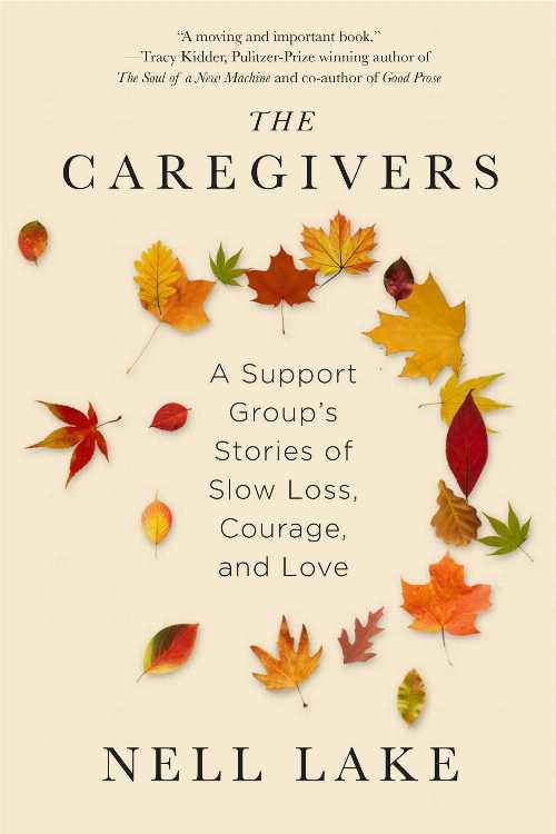  Caregivers: A Support Group's Stories of Slow Loss, Courage, and Love - Nell Lake (Scribner)  9781451674149