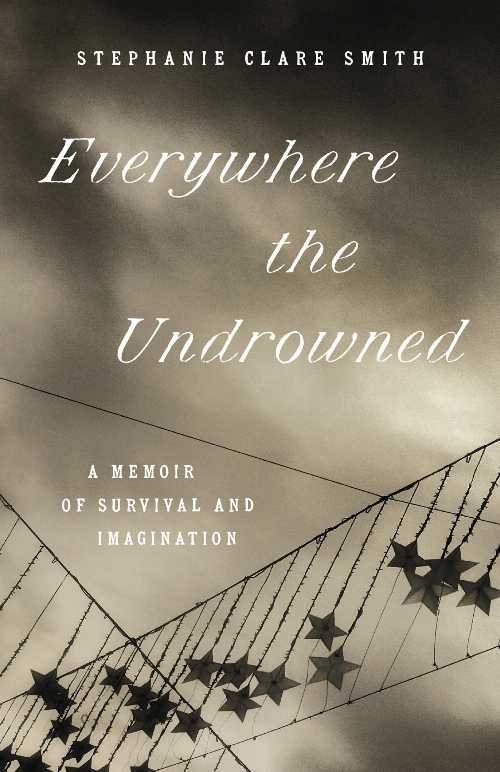 Everywhere the Undrowned: A Memoir of Survival and Imagination - Stephanie Clare Smith (The University of North Carolina Press)  9781469678962