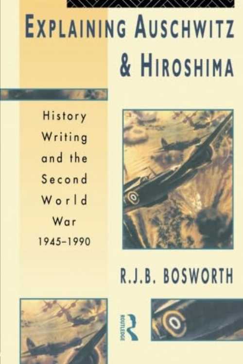  Explaining Auschwitz and Hiroshima (The New International History) - Richard J. B. Bosworth (Routledge)  9780415109239