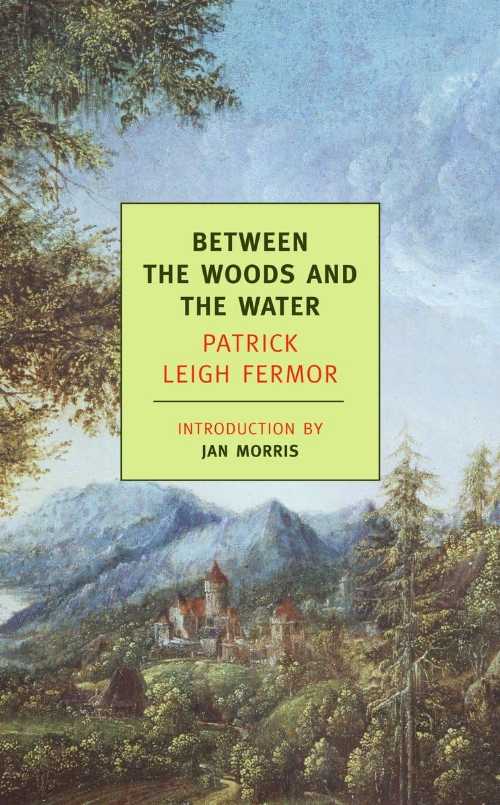 Between the Woods and the Water: On Foot to Constantinople: From the Middle Danube to the Iron Gates - Patrick Leigh Fermor (NYRB Classics) 【紙書籍】 9781590171660