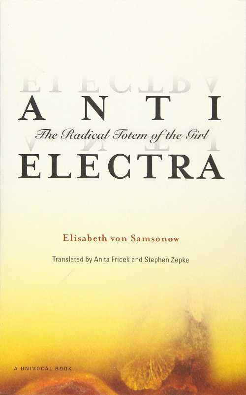 Anti-Electra: The Radical Totem of the Girl - Elisabeth Von Samsonow (Univ Of Minnesota Press) 【紙書籍】 9781517907136