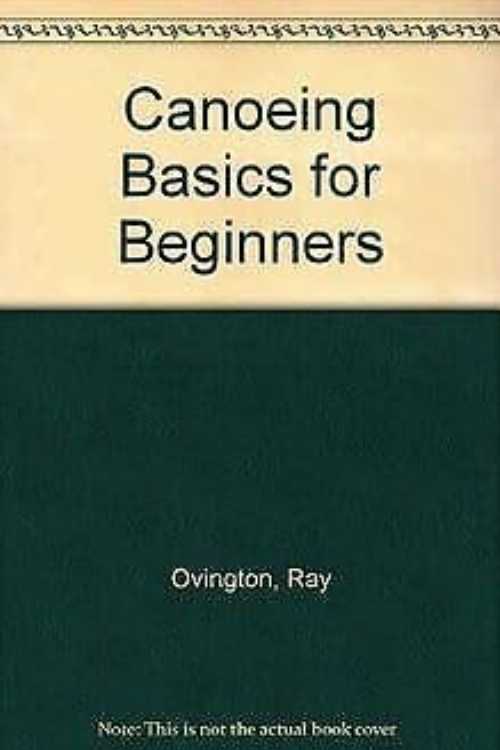  Canoeing Basics for Beginners - Ray Ovington (Stackpole Books)  0811722120