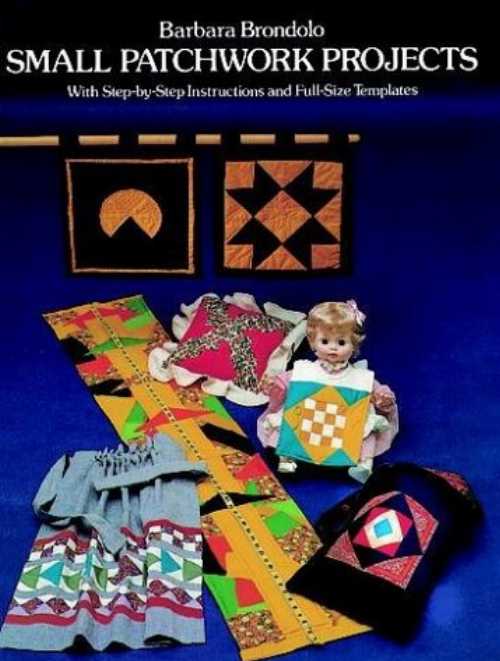 Small Patchwork Projects with Step-By-Step Instructions and Full-Size Templates - Barbara Brondolo (Dover Publications)  0486240304