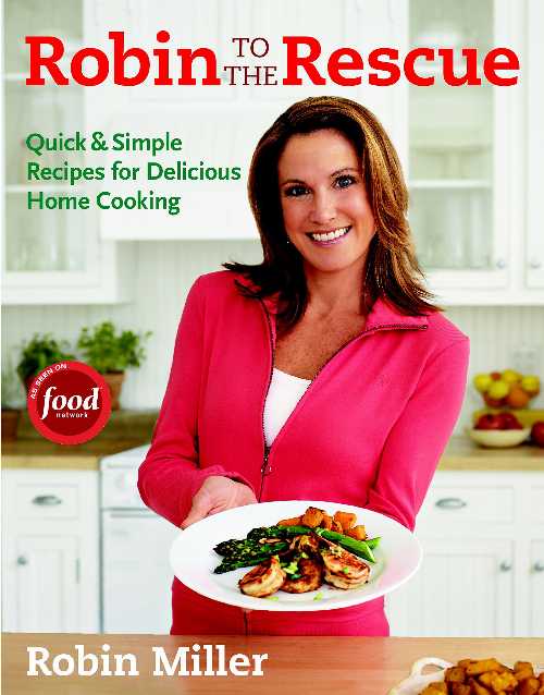  Robin to the Rescue: Quick & Simple Recipes for Delicious Home Cooking - Robin Miller (Taunton Press)  9781600850042