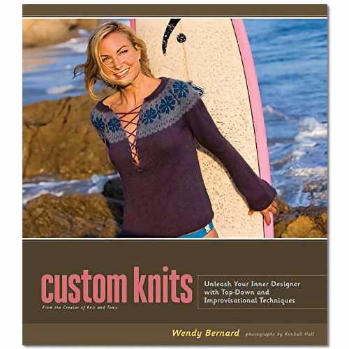  Custom Knits: Unleash Your Inner Designer with Top-Down and Improvisational Techniques - Wendy Bernard (STC Craft/A Melanie Falick Book)  9781584797135