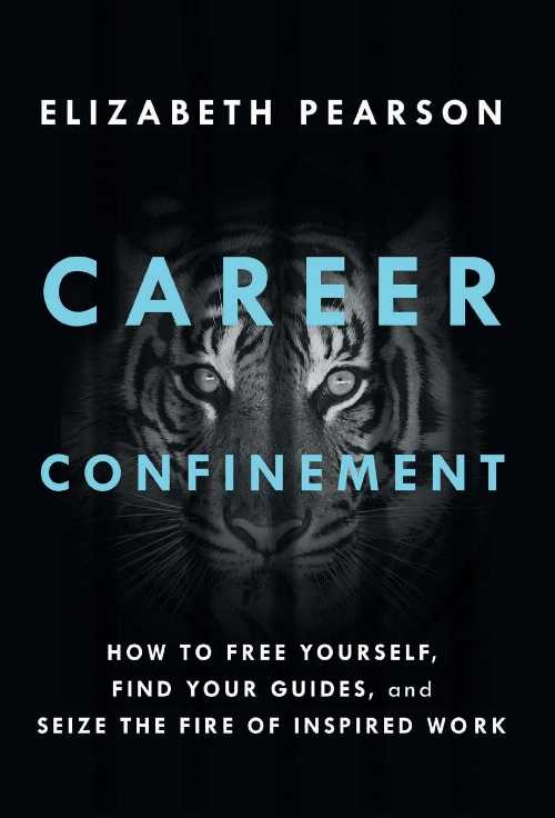  Career Confinement: How to Free Yourself, Find Your Guides, and Seize the Fire of Inspired Work - Elizabeth Pearson (Lioncrest Publishing)  9781544534039