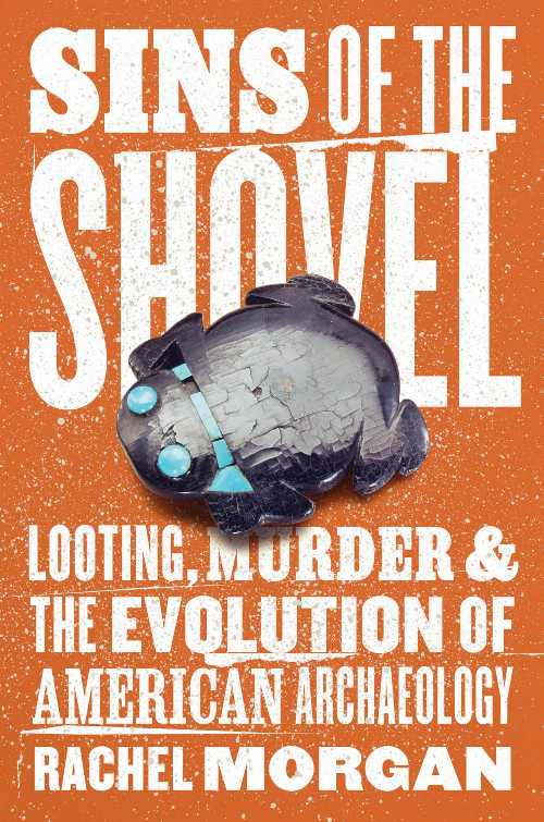 【古本】 Sins of the Shovel: Looting, Murder, and the Evolution of American Archaeology - Rachel Morgan (University of Chicago Press) 【紙書籍】 9780226822389