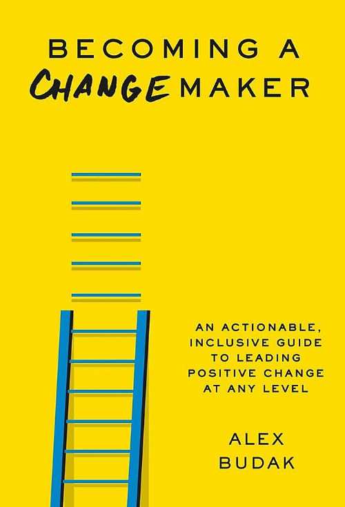  Becoming a Changemaker: An Actionable, Inclusive Guide to Leading Positive Change at Any Level - Alex Budak (Balance)  9781538707760