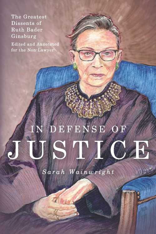  In Defense of Justice: The Greatest Dissents of Ruth Bader Ginsburg: Edited and Annotated for the Non-Lawyer - Abigail Neff (Mockingbird Press)  9781946774651