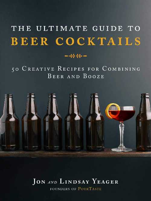  Ultimate Guide to Beer Cocktails: 50 Creative Recipes for Combining Beer and Booze - Jon Yeager (Skyhorse)  9781510729216