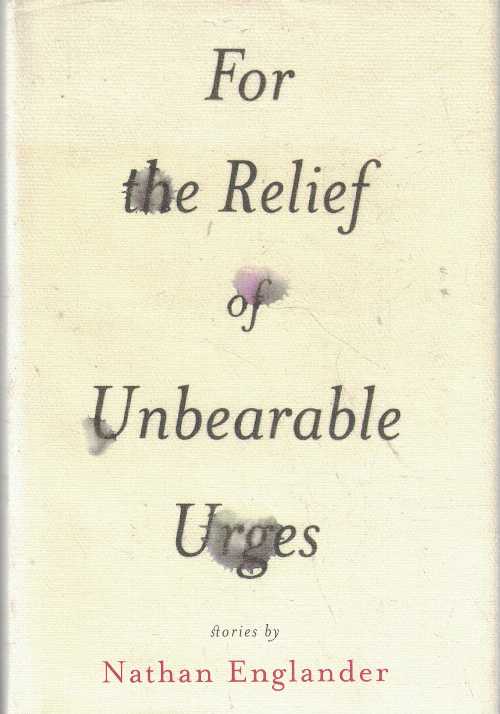  For the Relief of Unbearable Urges - Nathan Englander (Knopf)  9780375404924