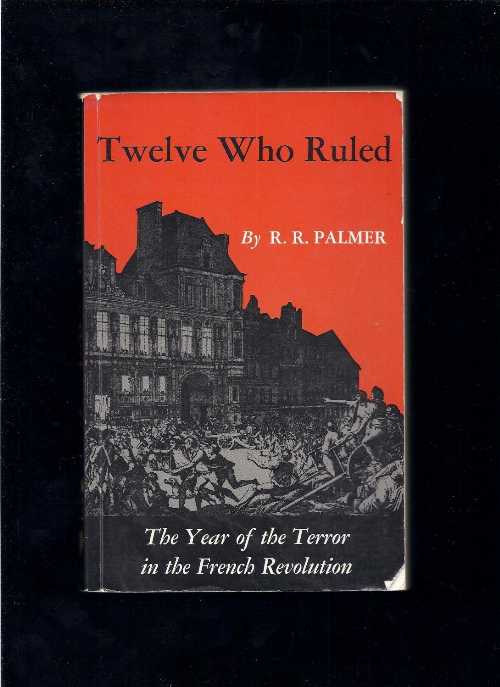  Twelve Who Ruled: The Year of the Terror in the French Revolution - Updated Edition - R R Palmer (Princeton University Press)  0691007616