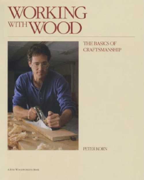 Working with Wood: The Basics of Craftsmanship - Peter Korn (Taunton Press)  9781561580415